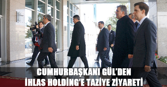 Cumhurbaşkanı Gül’den İhlas Holding’e taziye ziyareti
