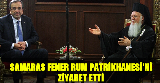 Yunanistan Başbakanı Samaras Fener Rum Patrikhanesi'ni ziyaret etti