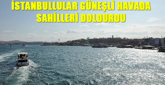 İstanbullular güneşli havada sahilleri doldurdu
