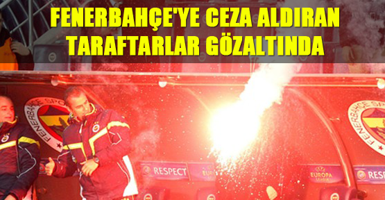 Fenerbahçe'ye ceza aldıran taraftarlar gözaltında