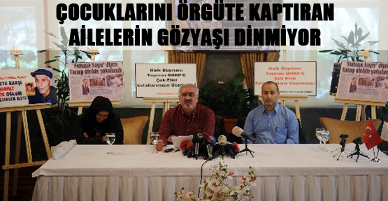 Çocuklarını örgüte kaptıran ailelerin gözyaşı dinmiyor
