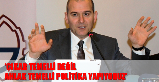 Süleyman Soylu: Çıkar temelli değil, ahlak temelli politika yapıyoruz