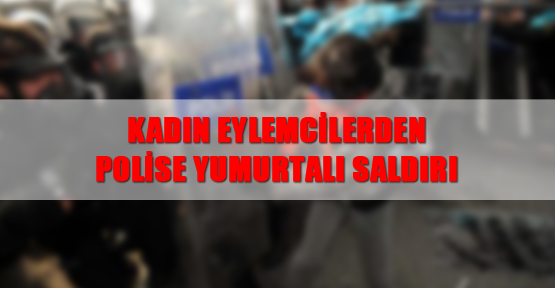 Kadın eylemcilerden polise yumurtalı saldırı