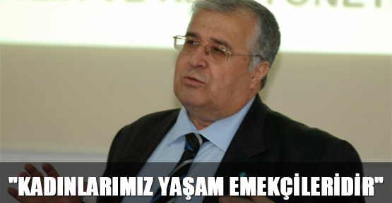 "Kadınlarımız yaşam emekçileridir"