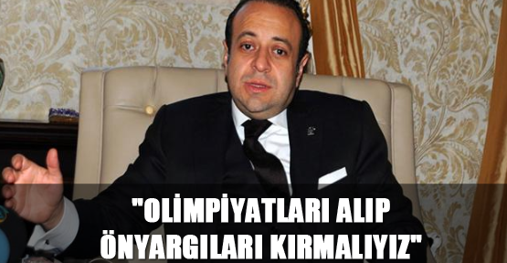 "Olimpiyatları alıp önyargıları kırmalıyız"