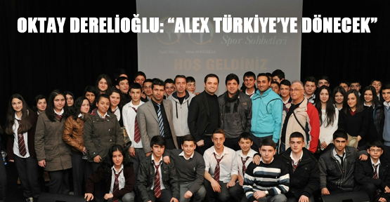 Oktay Derelioğlu: “Alex Türkiye’ye dönecek”
