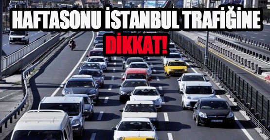 Haftasonu İstanbul Trafiğine Dikkat!
