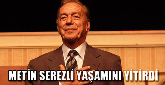Usta Oyuncu Metin Serezli'yi Kaybettik