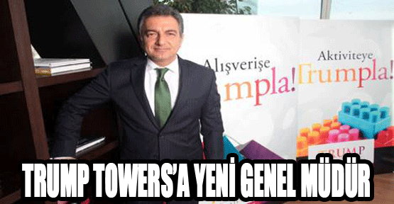 Trump Towers’a Yeni Genel Müdür