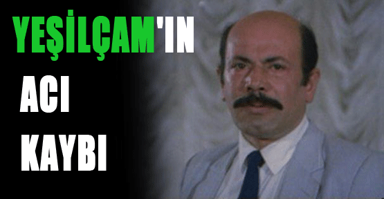 Yeşilçam`ın acı kaybı