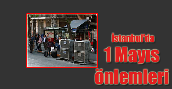 İstanbul'da 1 Mayıs Önlemleri