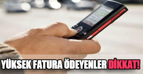 Yüksek fatura ödeyenler dikkat!