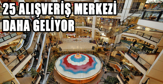 25 Alışveriş merkezi daha geliyor
