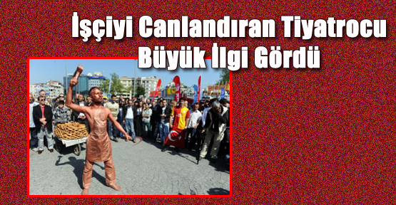 İşçiyi Canlandıran Tiyatrocu Büyük İlgi Gördü