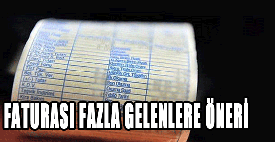 Faturası fazla gelenlere öneri