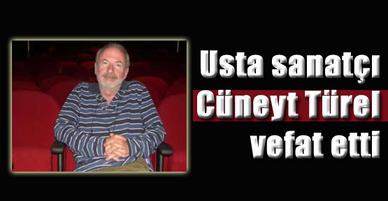 Usta sanatçı Cüneyt Türel vefat etti