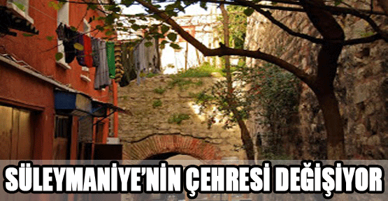Süleymaniye’nin çehresi değişiyor