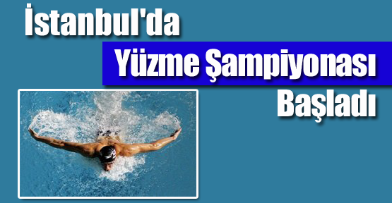 İstanbul'da Yüzme Şampiyonası başladı