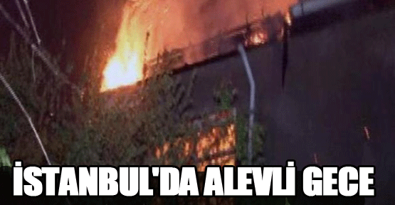 İstanbul'da alevli gece