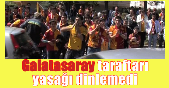 Galatasaray Taraftarı Yasağı Dinlemedi