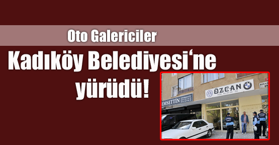 Oto Galericiler Kadıköy Belediye'sine Yürüdü