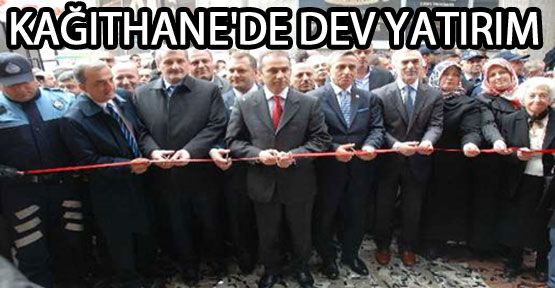 Kağıthane'de dev yatırım