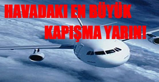 Havadaki en büyük kapışma yarın!