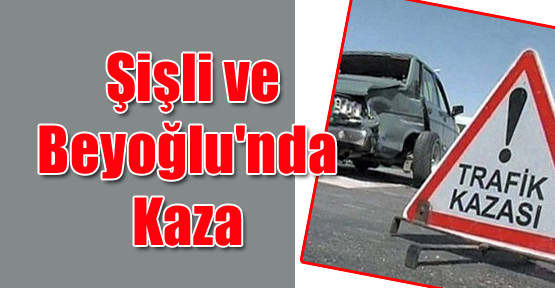 Şişli ve Beyoğlu'nda Kaza