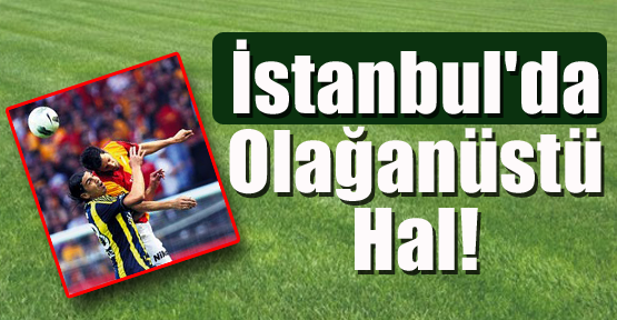 İstanbul'da Olağanüstü Hal!