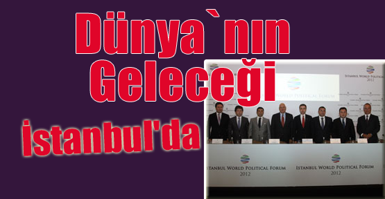 Dünya`nın Geleceği İstanbul'da Konuşulacak