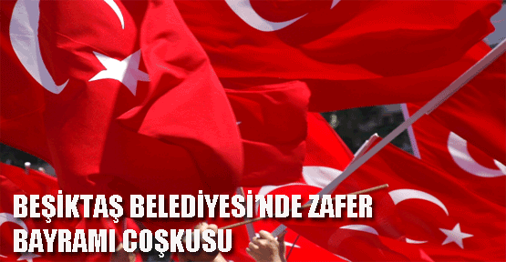 BEŞİKTAŞ BELEDİYESİ'NDE ZAFER BAYRAMI COŞKUSU