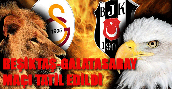 Beşiktaş-Galatasaray Maçı Tatil Edildi