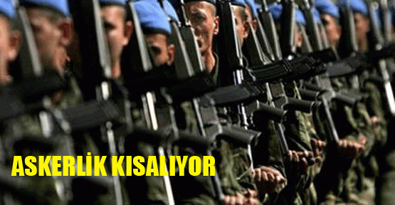 Askerlik kısalıyor