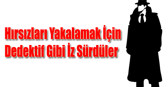 Hırsızları Yakalamak İçin Dedektif Gibi İz Sürdüler