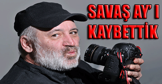 Savaş Ay'ı Kaybettik
