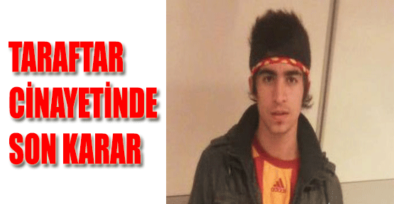 Taraftar Cinayetinde Son Karar