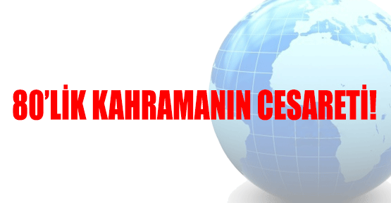 80'lik Kahramanın Cesareti!