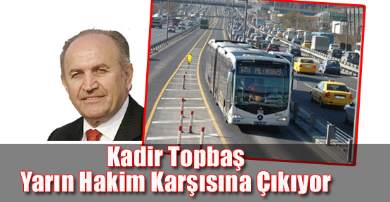 Kadir Topbaş Yarın Hakim Karşısına Çıkıyor