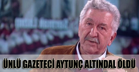 Ünlü Gazeteci Aytuç Altındal Öldü!