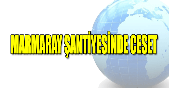Marmaray şantiyesinde ceset