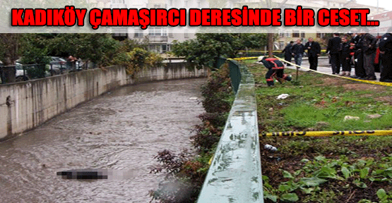Kadıköy Çamaşırcı deresinde bir ceset...