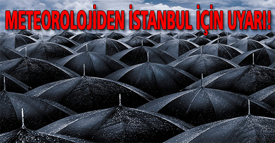 Meteoroloji'den İstanbul için uyarı!