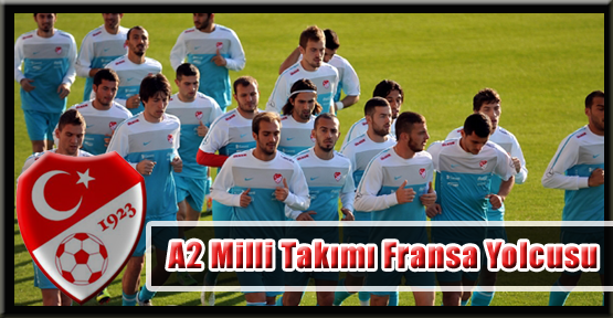 A2 Milli Takımı Fransa Yolcusu