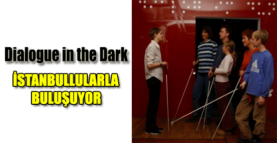 “Dialogue in the Dark“ İstanbullularla Buluşuyor