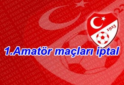 1. Amatör maçları iptal