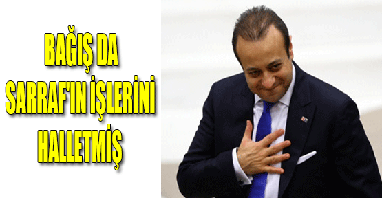 Bağış da Sarraf'ın işlerini halletmiş