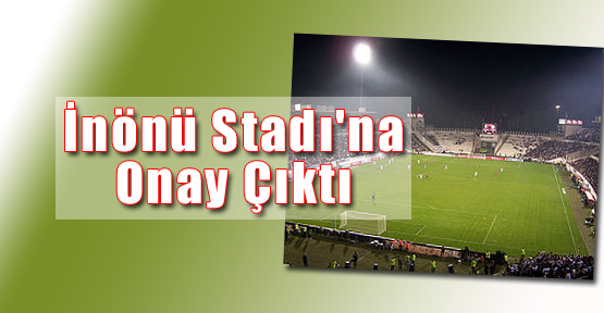 İnönü Stadı'na Onay Çıktı