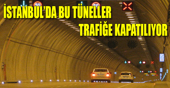 İstanbul’da Bu Tüneller Trafiğe Kapatılıyor.