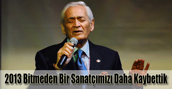 2013 Bitmeden Bir Sanatçımızı Daha Kaybettik