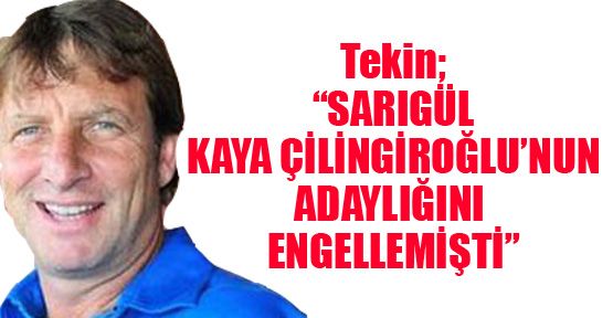 Tekin; ‘Sarıgül, Kaya Çilingiroğlu’nun adaylığını engellemişti’